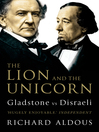 The Lion and the Unicorn Gladstone vs Disraeli by Richard Aldous eBook